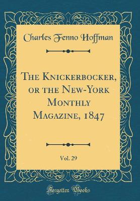 Book cover for The Knickerbocker, or the New-York Monthly Magazine, 1847, Vol. 29 (Classic Reprint)