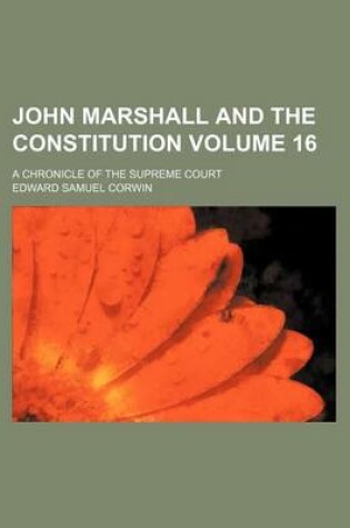 Cover of John Marshall and the Constitution Volume 16; A Chronicle of the Supreme Court