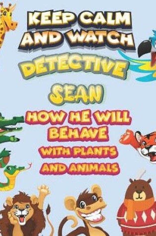 Cover of keep calm and watch detective Sean how he will behave with plant and animals