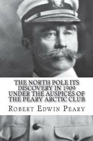 Cover of The North Pole Its Discovery in 1909 under the auspices of the Peary Arctic Club