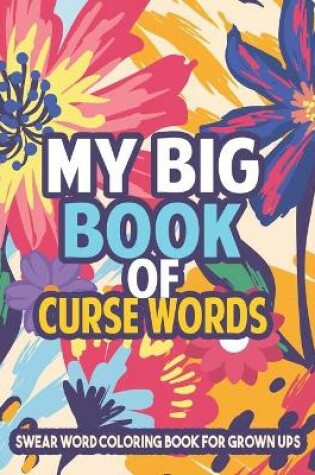 Cover of My Big Book of Curse Words - Swear word Coloring Book for grown ups