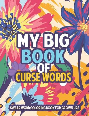 Book cover for My Big Book of Curse Words - Swear word Coloring Book for grown ups