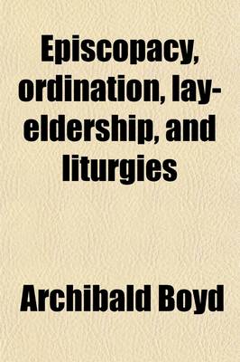 Book cover for Episcopacy, Ordination, Lay-Eldership, and Liturgies; Considered in Five Letters