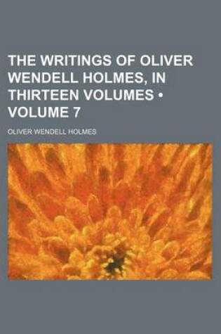 Cover of The Writings of Oliver Wendell Holmes, in Thirteen Volumes (Volume 7)
