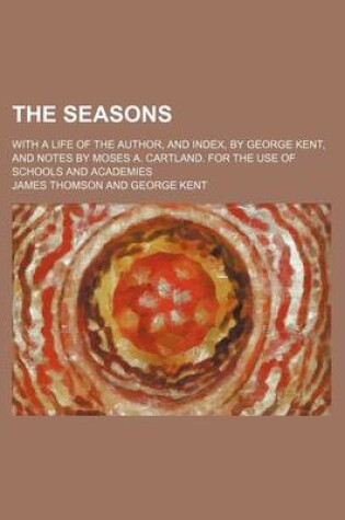 Cover of The Seasons; With a Life of the Author, and Index, by George Kent, and Notes by Moses A. Cartland. for the Use of Schools and Academies