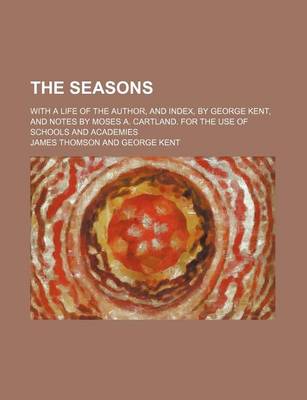 Book cover for The Seasons; With a Life of the Author, and Index, by George Kent, and Notes by Moses A. Cartland. for the Use of Schools and Academies