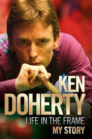 Cover of Ken Doherty: Life in the Frame: My Story