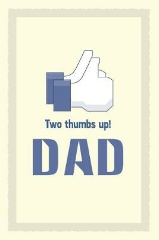 Cover of Two Thumbs Up DAD. Stylish Journal or Notebook for DAD. Great Gift for Father. Gift for Dad, Gift For Papa, Gift for Daddy, Gift for My Father.