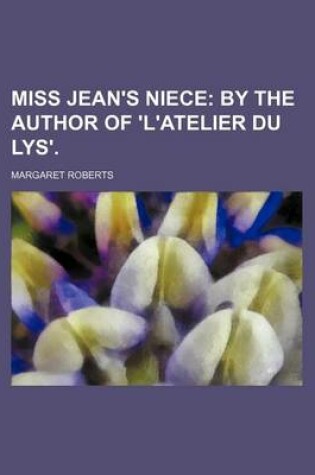 Cover of Miss Jean's Niece; By the Author of 'L'atelier Du Lys'.