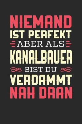 Book cover for Niemand Ist Perfekt Aber ALS Kanalbauer Bist Du Verdammt Nah Dran