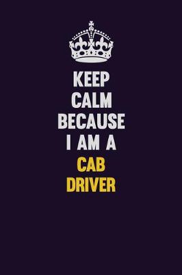 Book cover for Keep Calm Because I Am A Cab Driver