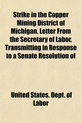 Book cover for Strike in the Copper Mining District of Michigan. Letter from the Secretary of Labor, Transmitting in Response to a Senate Resolution of