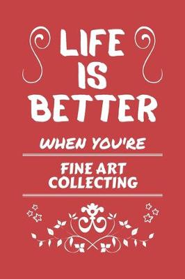 Book cover for Life Is Better When You're Fine Art Collecting