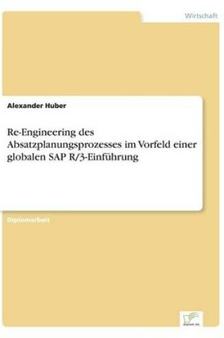 Cover of Re-Engineering des Absatzplanungsprozesses im Vorfeld einer globalen SAP R/3-Einführung