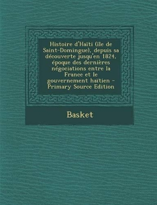 Book cover for Histoire D'Haiti (Ile de Saint-Domingue), Depuis Sa Decouverte Jusqu'en 1824, Epoque Des Dernieres Negociations Entre La France Et Le Gouvernement Hai