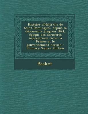 Book cover for Histoire D'Haiti (Ile de Saint-Domingue), Depuis Sa Decouverte Jusqu'en 1824, Epoque Des Dernieres Negociations Entre La France Et Le Gouvernement Hai