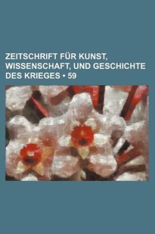 Cover of Zeitschrift Fur Kunst, Wissenschaft, Und Geschichte Des Krieges (59)