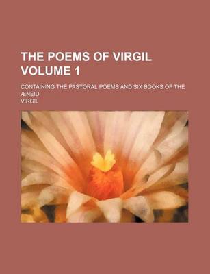 Book cover for The Poems of Virgil Volume 1; Containing the Pastoral Poems and Six Books of the Aeneid