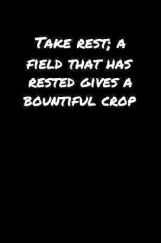 Cover of Take Rest A Field That Has Rested Gives A Bountiful Crop�