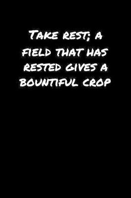 Book cover for Take Rest A Field That Has Rested Gives A Bountiful Crop�