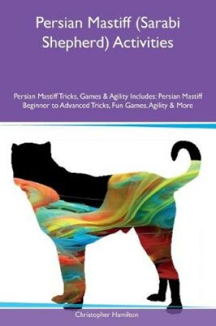 Cover of Persian Mastiff (Sarabi Shepherd) Activities Persian Mastiff Tricks, Games & Agility Includes