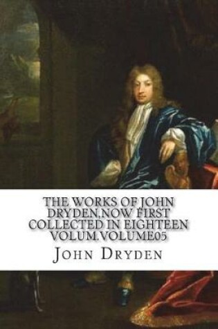 Cover of The works of John Dryden, now first collected in eighteen volum.Volume05