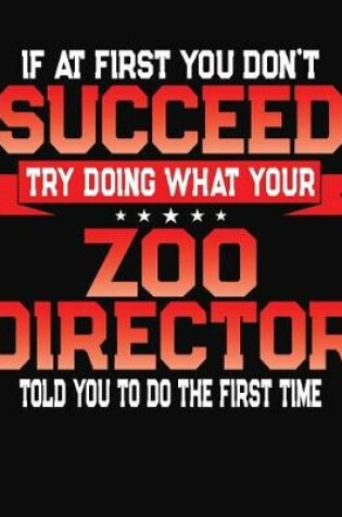 Cover of If At First You Don't Succeed Try Doing What Your Zoo Director Told You To Do The First Time