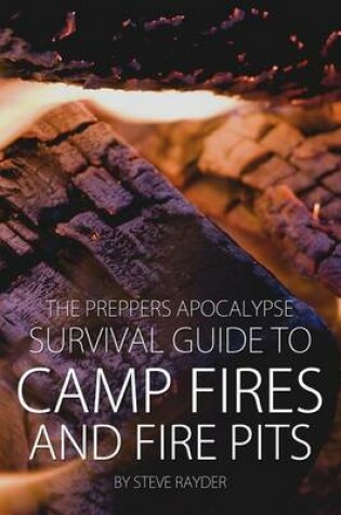 Cover of The Preppers Apocalypse Survival Guide to Camp Fires and Fire Pits