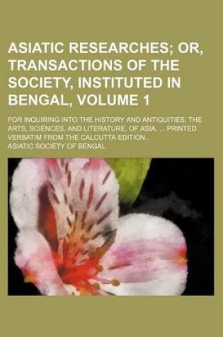 Cover of Asiatic Researches; Or, Transactions of the Society, Instituted in Bengal, . for Inquiring Into the History and Antiquities, the Arts, Sciences, and L