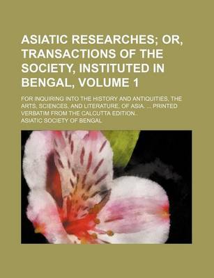 Book cover for Asiatic Researches; Or, Transactions of the Society, Instituted in Bengal, . for Inquiring Into the History and Antiquities, the Arts, Sciences, and L