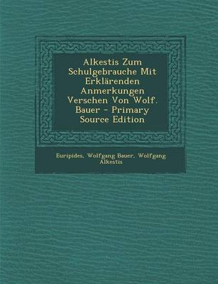 Book cover for Alkestis Zum Schulgebrauche Mit Erklarenden Anmerkungen Verschen Von Wolf. Bauer