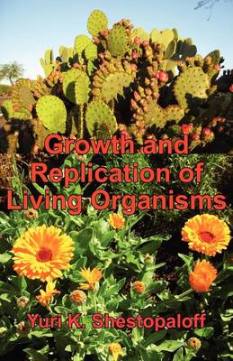 Book cover for Growth and Replication of Living Organisms. General Law of Growth and Replication and the Unity of Biochemical and Physical Mechanisms