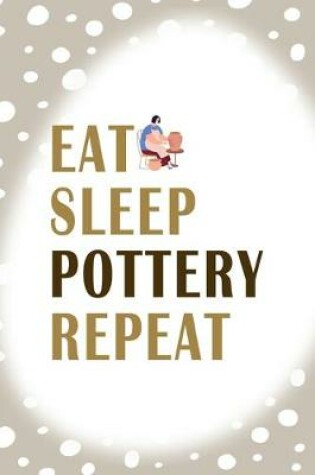 Cover of Eat Sleep Pottery Repeat