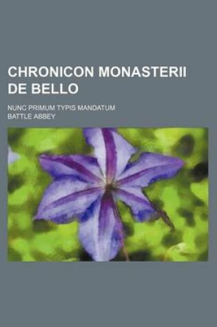 Cover of Chronicon Monasterii de Bello; Nunc Primum Typis Mandatum