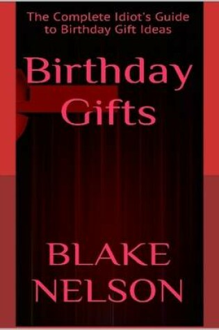 Cover of Birthday Gifts: the Complete Idiot's Guide to Birthday Gift Ideas