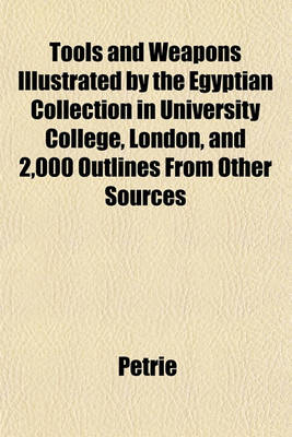 Book cover for Tools and Weapons Illustrated by the Egyptian Collection in University College, London, and 2,000 Outlines from Other Sources