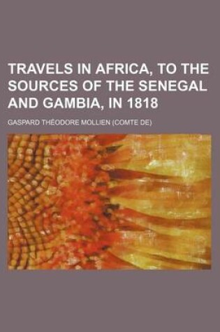 Cover of Travels in Africa, to the Sources of the Senegal and Gambia, in 1818