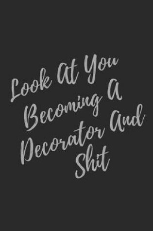 Cover of Look At You Becoming A Decorator And Shit