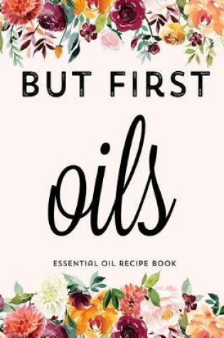 Cover of But First Oils