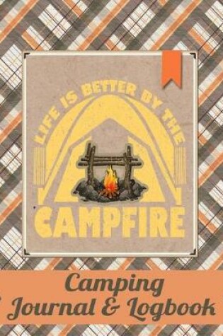 Cover of Camping Journal & Logbook Life Is Better by the Campfire