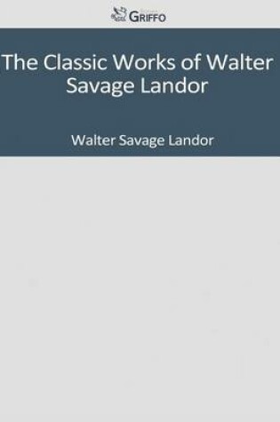 Cover of The Classic Works of Walter Savage Landor