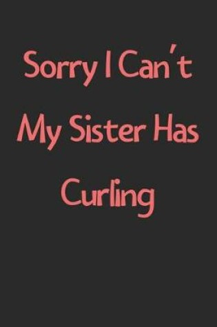 Cover of Sorry I Can't My Sister Has Curling