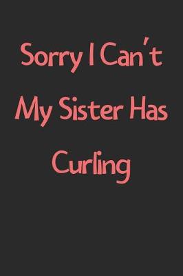 Book cover for Sorry I Can't My Sister Has Curling