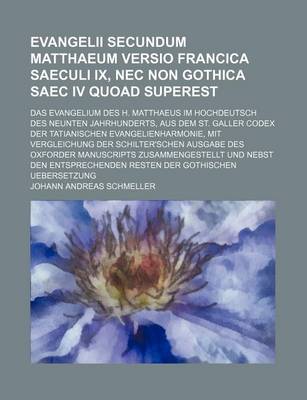 Book cover for Evangelii Secundum Matthaeum Versio Francica Saeculi IX, NEC Non Gothica Saec IV Quoad Superest; Das Evangelium Des H. Matthaeus Im Hochdeutsch Des Neunten Jahrhunderts, Aus Dem St. Galler Codex Der Tatianischen Evangelienharmonie, Mit Vergleichung Der Sch