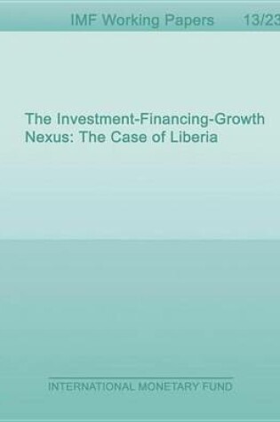 Cover of The Investment-Financing-Growth Nexus: The Case of Liberia