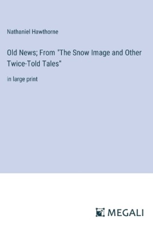 Cover of Old News; From "The Snow Image and Other Twice-Told Tales"