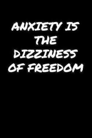 Cover of Anxiety Is The Dizziness Of Freedom�