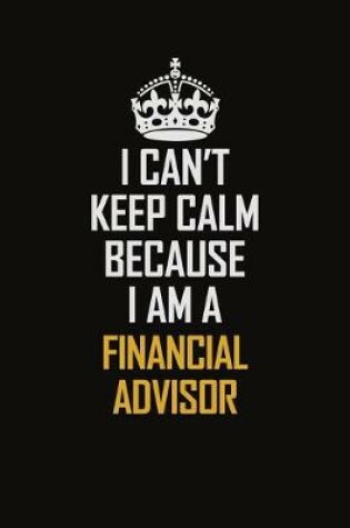 Cover of I Can't Keep Calm Because I Am A Financial Advisor