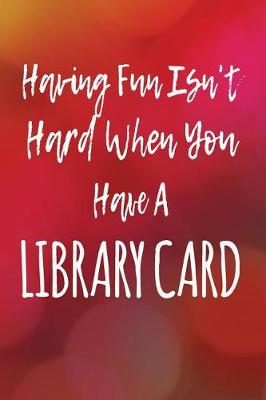 Book cover for Having Fun Isn't Hard When You Have A Library Card