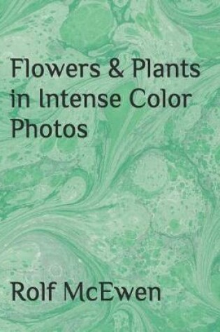 Cover of Flowers & Plants in Intense Color Photos